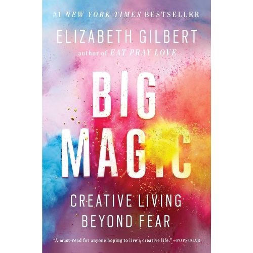 Big Magic: Creative Living Beyond Fear by Elizabeth Gilbert