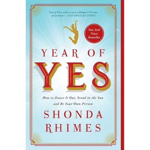 The Year of Yes: How to Dance It Out, Stand In the Sun and Be Your Own Person by Shonda Rhimes