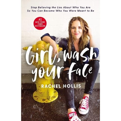 Girl, Wash Your Face: Stop Believing the Lies About Who You Are so You Can Become Who You Were Meant to Be by Rachel Hollis