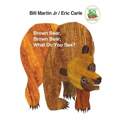 Brown Bear, Brown Bear, What Do You See? by Bill Martin Jr. and Eric Carle