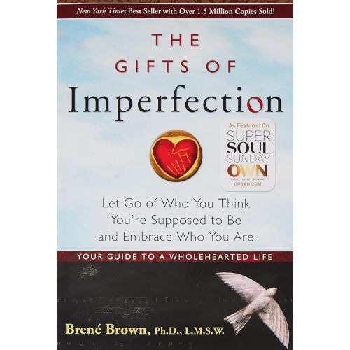 The Gifts of Imperfection: Let Go of Who You Think You're Supposed to Be and Embrace Who You Are by Brené Brown