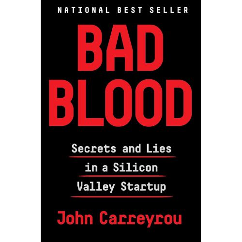 Bad Blood: Secrets and Lies in a Silicon Valley Startup by John Carreyrou