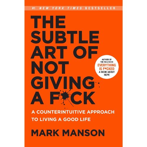 The Subtle Art of Not Giving a F*ck: A Counterintuitive Approach to Living a Good Life by Mark Manson