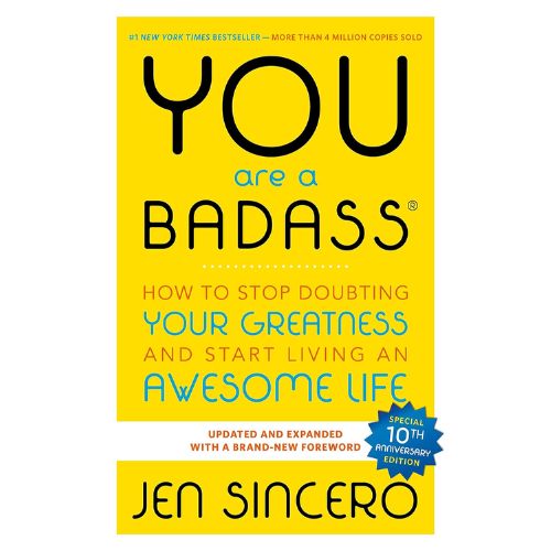 You Are a Badass: How to Stop Doubting Your Greatness and Start Living an Awesome Life by Jen Sincero