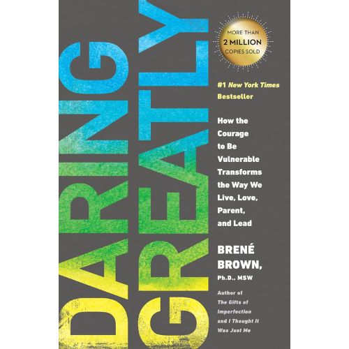 Daring Greatly: How the Courage to Be Vulnerable Transforms the Way We Live, Love, Parent, and Lead by Brené Brown