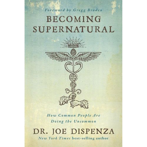 Becoming Supernatural: How Common People Are Doing the Uncommon by Dr. Joe Dispenza