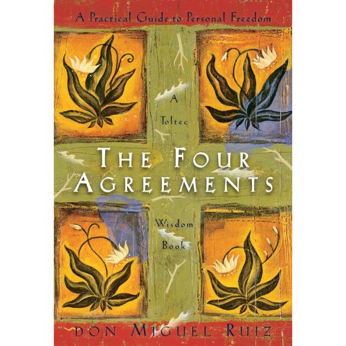 The Four Agreements: A Practical Guide to Personal Freedom by Don Miguel Ruiz